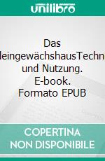 Das KleingewächshausTechnik und Nutzung. E-book. Formato EPUB ebook di Eva Schumann