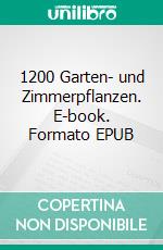 1200 Garten- und Zimmerpflanzen. E-book. Formato EPUB ebook di Martin Haberer