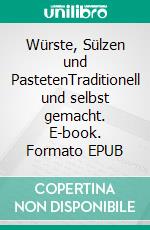 Würste, Sülzen und PastetenTraditionell und selbst gemacht. E-book. Formato EPUB ebook di Bernhard Gahm