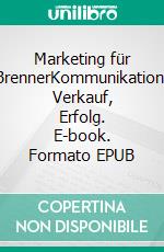 Marketing für BrennerKommunikation, Verkauf, Erfolg. E-book. Formato EPUB ebook di Helmut Knöpfle