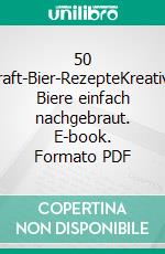 50 Craft-Bier-RezepteKreative Biere einfach nachgebraut. E-book. Formato PDF ebook di Ferdinand Laudage