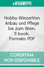 Hobby-WinzerVon Anbau und Pflege bis zum Wein. E-book. Formato PDF ebook di Gerd Ulrich