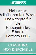 Mein erster Heilpflanzen-KursWissen und Rezepte für die Hausapotheke. E-book. Formato EPUB ebook