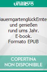 BauerngartenglückErnten und genießen rund ums Jahr. E-book. Formato EPUB ebook