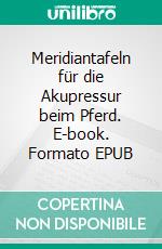 Meridiantafeln für die Akupressur beim Pferd. E-book. Formato EPUB ebook di Lisbeth Traffelet