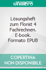 Lösungsheft zum Florist 4 Fachrechnen. E-book. Formato EPUB ebook