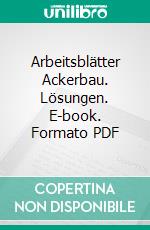 Arbeitsblätter Ackerbau. Lösungen. E-book. Formato PDF ebook di Juliane Barten