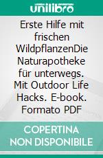 Erste Hilfe mit frischen WildpflanzenDie Naturapotheke für unterwegs. Mit Outdoor Life Hacks. E-book. Formato PDF ebook di Coco Burckhardt