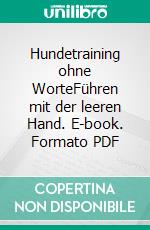 Hundetraining ohne WorteFühren mit der leeren Hand. E-book. Formato PDF ebook di Liane Rauch