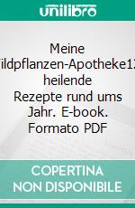 Meine Wildpflanzen-Apotheke120 heilende Rezepte rund ums Jahr. E-book. Formato PDF ebook