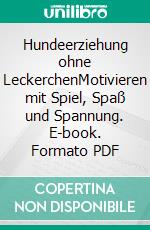 Hundeerziehung ohne LeckerchenMotivieren mit Spiel, Spaß und Spannung. E-book. Formato PDF ebook di Christiane Schnepper