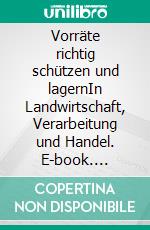 Vorräte richtig schützen und lagernIn Landwirtschaft, Verarbeitung und Handel. E-book. Formato PDF ebook