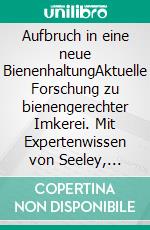 Aufbruch in eine neue BienenhaltungAktuelle Forschung zu bienengerechter Imkerei. Mit Expertenwissen von Seeley, Tautz & Schiffer. E-book. Formato EPUB ebook