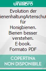 Evolution der BienenhaltungArtenschutz für Honigbienen. Bienen besser verstehen. E-book. Formato PDF ebook