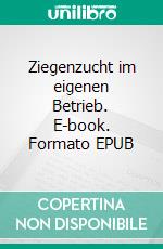 Ziegenzucht im eigenen Betrieb. E-book. Formato EPUB ebook di Pera Herold