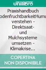 Praxishandbuch BodenfruchtbarkeitHumus verstehen | Direktsaat- und Mulchsysteme umsetzen | Klimakrise meistern. E-book. Formato PDF ebook