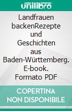 Landfrauen backenRezepte und Geschichten aus Baden-Württemberg. E-book. Formato PDF