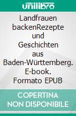 Landfrauen backenRezepte und Geschichten aus Baden-Württemberg. E-book. Formato EPUB ebook