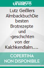 Lutz Geißlers AlmbackbuchDie besten Brotrezepte und -geschichten von der Kalchkendlalm. Aus Liebe zum Brot. E-book. Formato EPUB ebook