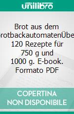 Brot aus dem BrotbackautomatenÜber 120 Rezepte für 750 g und 1000 g. E-book. Formato PDF ebook