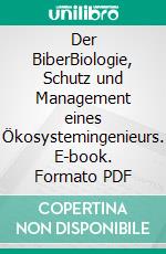 Der BiberBiologie, Schutz und Management eines Ökosystemingenieurs. E-book. Formato PDF ebook