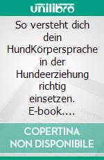 So versteht dich dein HundKörpersprache in der Hundeerziehung richtig einsetzen. E-book. Formato EPUB ebook