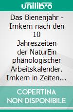 Das Bienenjahr - Imkern nach den 10 Jahreszeiten der NaturEin phänologischer Arbeitskalender. Imkern in Zeiten des Klimawandels. E-book. Formato PDF ebook di Wolfgang Ritter