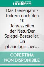 Das Bienenjahr - Imkern nach den 10 Jahreszeiten der NaturDer Spiegel-Bestseller. Ein phänologischer Arbeitskalender. Imkern in Zeiten des Klimawandels. E-book. Formato EPUB ebook di Wolfgang Ritter