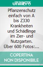 Pflanzenschutz einfach von A bis Z330 Krankheiten und Schädlinge im Zier- und Nutzgarten. Über 600 Fotos: schnell erkennen, gezielt handeln. E-book. Formato PDF ebook di Thomas Lohrer