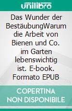 Das Wunder der BestäubungWarum die Arbeit von Bienen und Co. im Garten lebenswichtig ist. E-book. Formato EPUB ebook