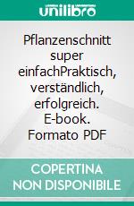 Pflanzenschnitt super einfachPraktisch, verständlich, erfolgreich. E-book. Formato PDF ebook di Uwe Jakubik