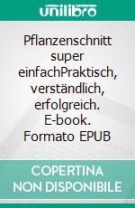 Pflanzenschnitt super einfachPraktisch, verständlich, erfolgreich. E-book. Formato EPUB ebook di Uwe Jakubik