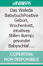 Das Weleda BabybuchPositive Geburt, Wochenbett, intuitives Stillen &amp; gesunder Babyschlaf. E-book. Formato PDF ebook