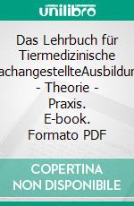 Das Lehrbuch für Tiermedizinische FachangestellteAusbildung - Theorie - Praxis. E-book. Formato PDF ebook