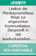 Lexikon der PferdespracheNeue Wege zur artgerechten Kommunikation. Dargestellt in 160 ausdrucksstarken und faszinierenden Zeichnungen.. E-book. Formato PDF