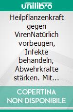 Heilpflanzenkraft gegen VirenNatürlich vorbeugen, Infekte behandeln, Abwehrkräfte stärken. Mit rund 100 Rezepten aus der Naturheilkunde. E-book. Formato PDF ebook di Claudia Ritter