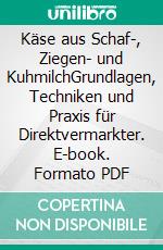 Käse aus Schaf-, Ziegen- und KuhmilchGrundlagen, Techniken und Praxis für Direktvermarkter. E-book. Formato PDF