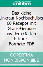 Das kleine Unkraut-KochbuchÜber 60 Rezepte mit Gratis-Gemüse aus dem Garten. E-book. Formato PDF ebook