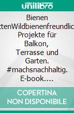 Bienen rettenWildbienenfreundliche Projekte für Balkon, Terrasse und Garten. #machsnachhaltig. E-book. Formato PDF ebook