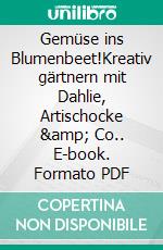 Gemüse ins Blumenbeet!Kreativ gärtnern mit Dahlie, Artischocke & Co.. E-book. Formato PDF ebook di Heidi Lorey