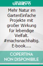 Mehr Natur im GartenEinfache Projekte mit großer Wirkung für lebendige Vielfalt. #machsnachhaltig. E-book. Formato PDF ebook