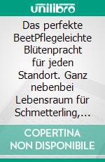 Das perfekte BeetPflegeleichte Blütenpracht für jeden Standort. Ganz nebenbei Lebensraum für Schmetterling, Biene und Co. schaffen. E-book. Formato PDF ebook