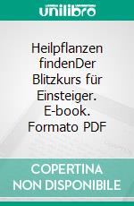 Heilpflanzen findenDer Blitzkurs für Einsteiger. E-book. Formato PDF ebook di Rudi Beiser