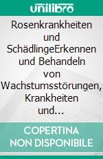 Rosenkrankheiten und SchädlingeErkennen und Behandeln von Wachstumsstörungen, Krankheiten und Schädlingen. Der Klassiker komplett neu in 6. Auflage. E-book. Formato PDF ebook di Heinrich Beltz