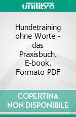 Hundetraining ohne Worte - das Praxisbuch. E-book. Formato PDF ebook