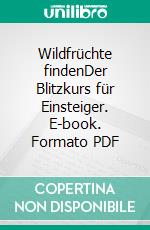 Wildfrüchte findenDer Blitzkurs für Einsteiger. E-book. Formato PDF ebook di Christine Schneider