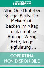 All-in-One-BroteDer Spiegel-Bestseller. Meisterhaft backen im Alltag - einfach ohne Vorteig. Wenig Hefe, lange Teigführung, flexible Gehzeiten. E-book. Formato PDF