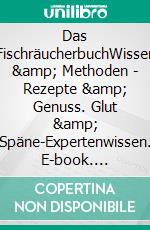 Das FischräucherbuchWissen &amp; Methoden - Rezepte &amp; Genuss. Glut &amp; Späne-Expertenwissen. E-book. Formato PDF ebook