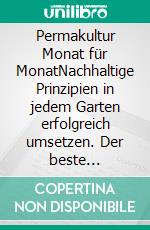 Permakultur Monat für MonatNachhaltige Prinzipien in jedem Garten erfolgreich umsetzen. Der beste Zeitpunkt für jeden Handgriff. E-book. Formato PDF ebook di Catherine Delvaux