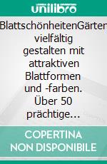 BlattschönheitenGärten vielfältig gestalten mit attraktiven Blattformen und -farben. Über 50 prächtige Stauden, Kräuter, Gräser, Gehölze und Balkonpflanzen. E-book. Formato PDF